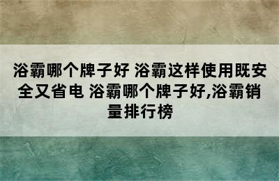 浴霸哪个牌子好 浴霸这样使用既安全又省电 浴霸哪个牌子好,浴霸销量排行榜